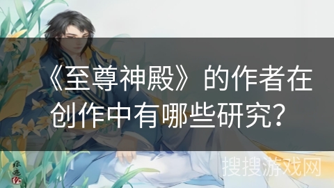 《至尊神殿》的作者在创作中有哪些研究？