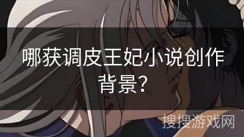 哪获调皮王妃小说创作背景？