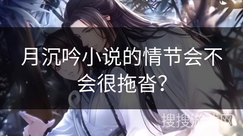 月沉吟小说的情节会不会很拖沓？