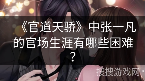 《官道天骄》中张一凡的官场生涯有哪些困难？