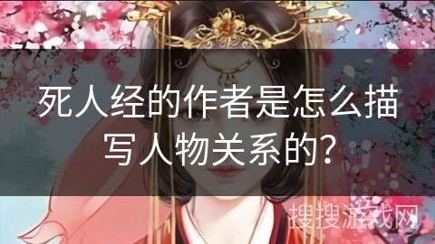 死人经的作者是怎么描写人物关系的？