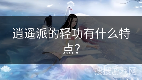逍遥派的轻功有什么特点？