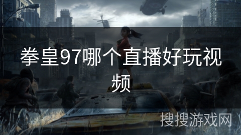 拳皇97哪个直播好玩视频