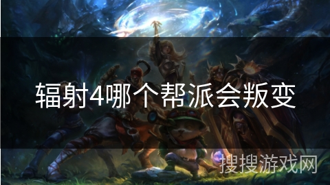 辐射4哪个帮派会叛变