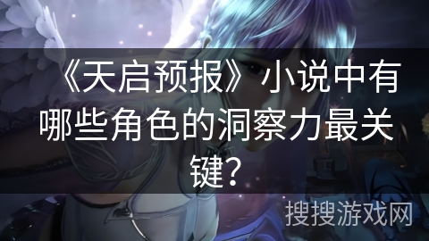 《天启预报》小说中有哪些角色的洞察力最关键? 《天启预报》小说中有哪些角色的洞察力最关键?