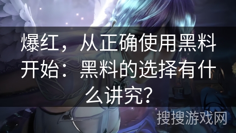 爆红，从正确使用黑料开始：黑料的选择有什么讲究？