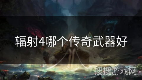 辐射4哪个传奇武器好