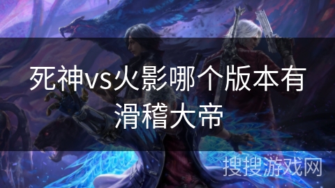 死神vs火影哪个版本有滑稽大帝