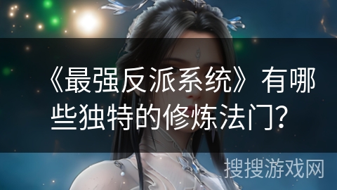 《最强反派系统》有哪些独特的修炼法门？