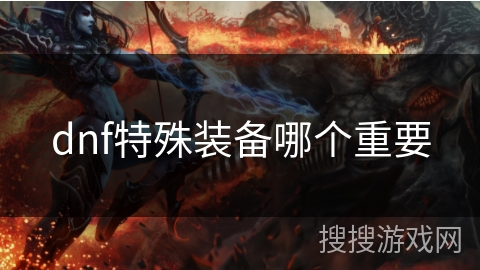 dnf特殊装备哪个重要 dnf特殊装备哪个重要