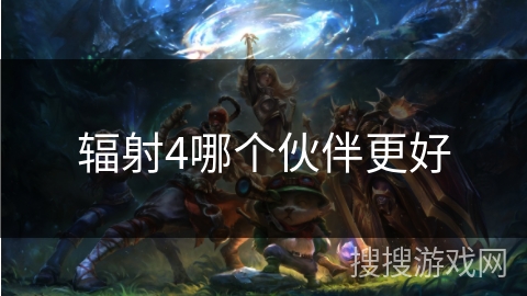 辐射4哪个伙伴更好