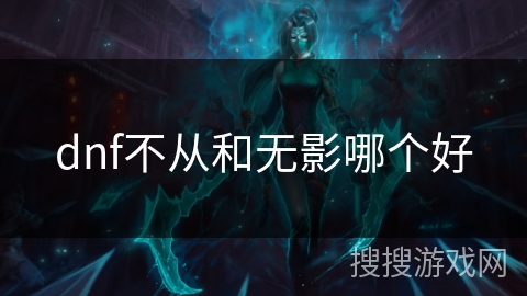 dnf不从和无影哪个好 dnf不从和无影哪个好