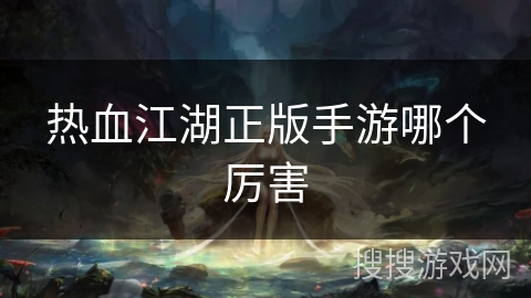 热血江湖正版手游哪个厉害
