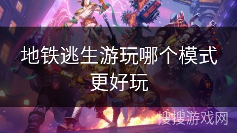 地铁逃生游玩哪个模式更好玩