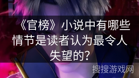 《官榜》小说中有哪些情节是读者认为最令人失望的？