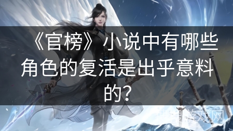 《官榜》小说中有哪些角色的复活是出乎意料的？