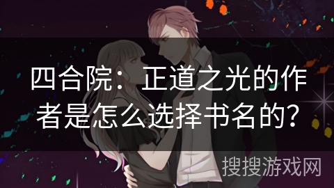 四合院：正道之光的作者是怎么选择书名的？