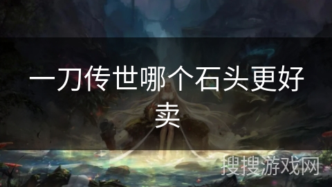 一刀传世哪个石头更好卖