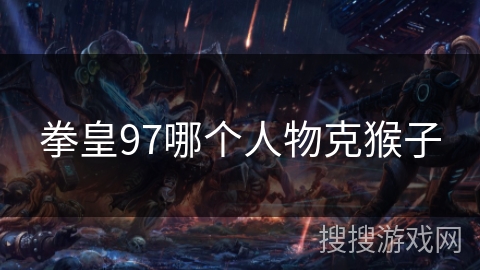 拳皇97哪个人物克猴子