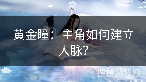 黄金瞳：主角如何建立人脉？