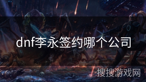 dnf李永签约哪个公司
