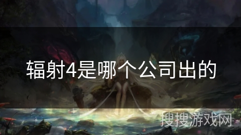 辐射4是哪个公司出的