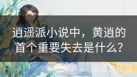 逍遥派小说中，黄逍的首个重要失去是什么？