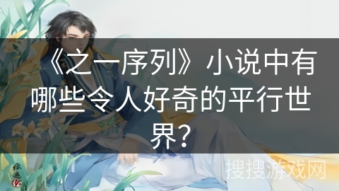 《之一序列》小说中有哪些令人好奇的平行世界？