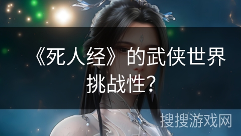《死人经》的武侠世界挑战性？