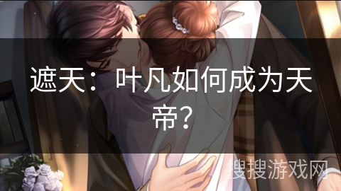 遮天：叶凡如何成为天帝？