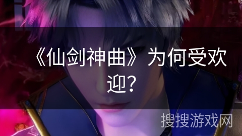 《仙剑神曲》为何受欢迎？