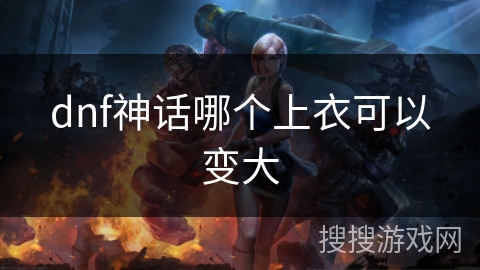 dnf神话哪个上衣可以变大