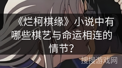 《烂柯棋缘》小说中有哪些棋艺与命运相连的情节？