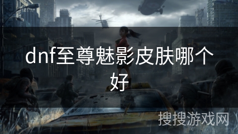 dnf至尊魅影皮肤哪个好