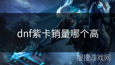 dnf紫卡销量哪个高