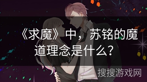 《求魔》中，苏铭的魔道理念是什么？