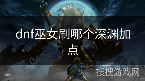 dnf巫女刷哪个深渊加点
