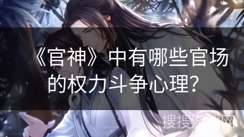 《官神》中有哪些官场的权力斗争心理？