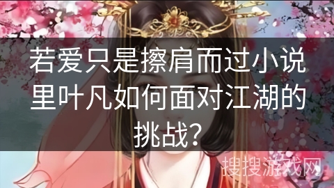 若爱只是擦肩而过小说里叶凡如何面对江湖的挑战？