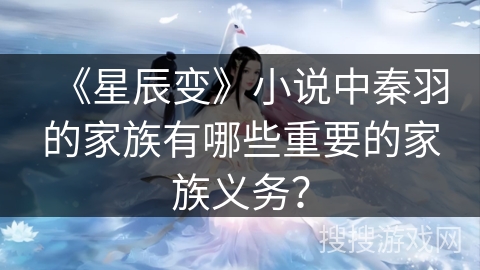 《星辰变》小说中秦羽的家族有哪些重要的家族义务？