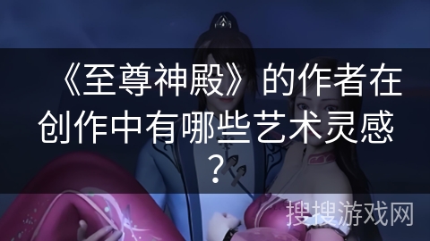 《至尊神殿》的作者在创作中有哪些艺术灵感？