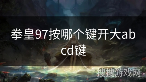 拳皇97按哪个键开大abcd键