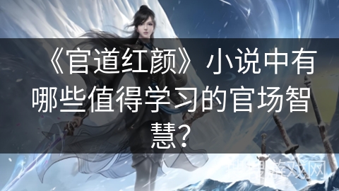 《官道红颜》小说中有哪些值得学习的官场智慧？
