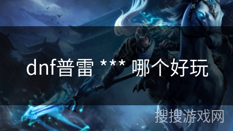 dnf普雷 *** 哪个好玩