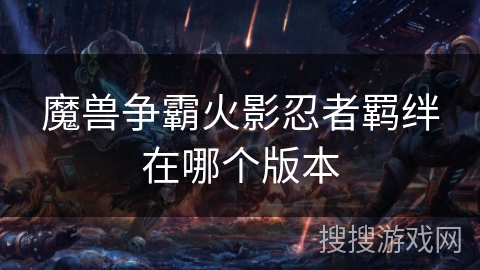 魔兽争霸火影忍者羁绊在哪个版本
