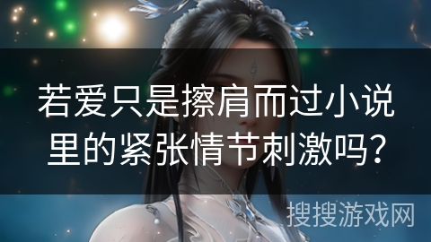 若爱只是擦肩而过小说里的紧张情节刺激吗？