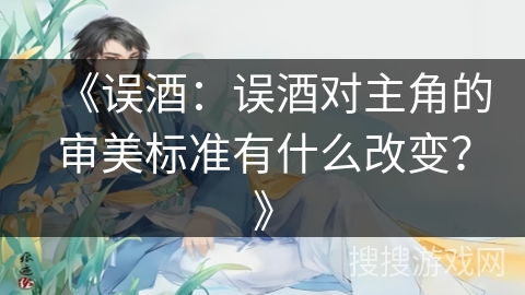 《误酒：误酒对主角的审美标准有什么改变？》