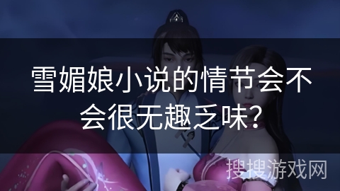雪媚娘小说的情节会不会很无趣乏味？