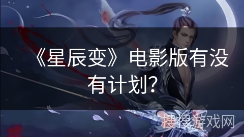 《星辰变》电影版有没有计划？