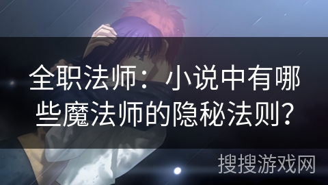 全职法师：小说中有哪些魔法师的隐秘法则？